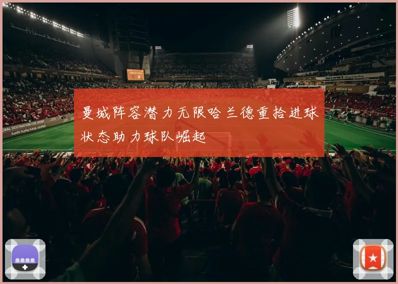 曼城阵容潜力无限哈兰德重拾进球状态助力球队崛起