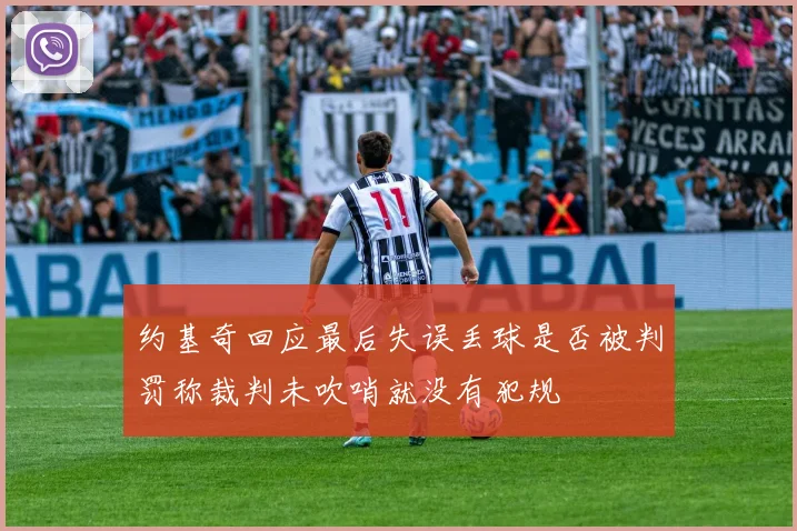 约基奇回应最后失误丢球是否被判罚称裁判未吹哨就没有犯规