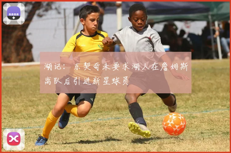 湖记：东契奇未要求湖人在詹姆斯离队后引进新星球员
