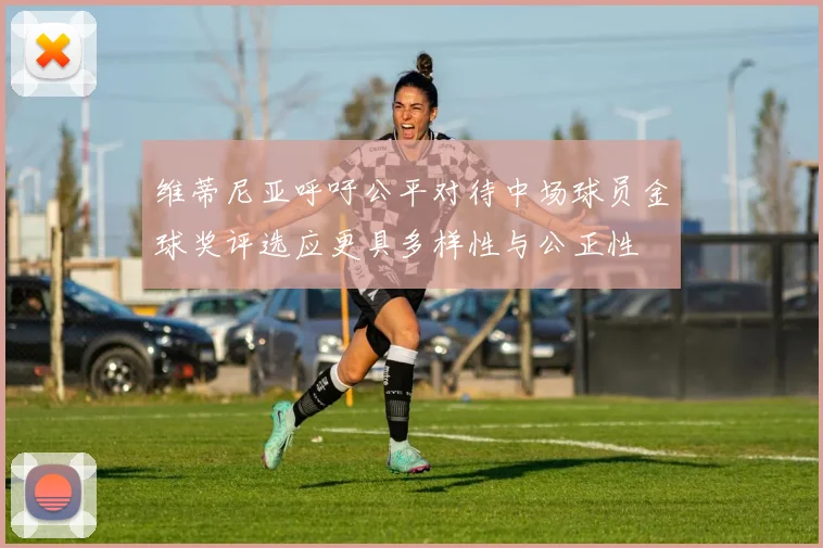维蒂尼亚呼吁公平对待中场球员金球奖评选应更具多样性与公正性